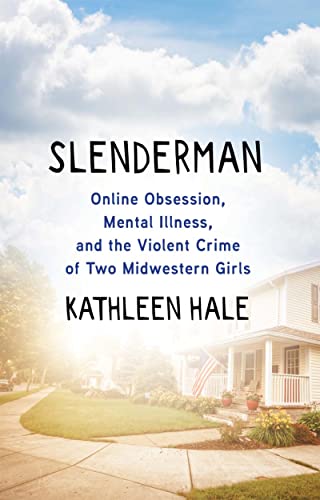 Slenderman: Online Obsession, Mental Illness, and the Violent Crime of Two Midwestern Girls -- Kathleen Hale - Hardcover