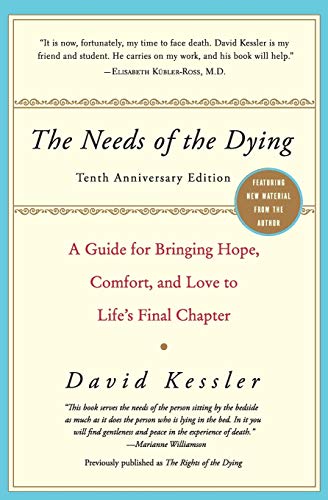 The Needs of the Dying: A Guide for Bringing Hope, Comfort, and Love to Life's Final Chapter (Anniversary) -- David Kessler, Paperback