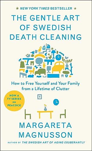 The Gentle Art of Swedish Death Cleaning: How to Free Yourself and Your Family from a Lifetime of Clutter by Magnusson, Margareta