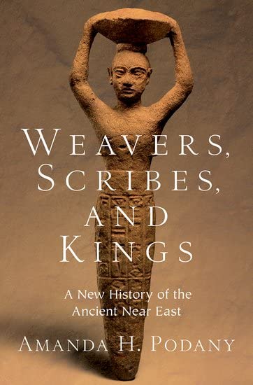Weavers, Scribes, and Kings: A New History of the Ancient Near East [Hardcover] Podany, Amanda H. - Hardcover