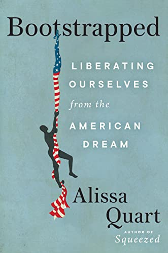 Bootstrapped: Liberating Ourselves from the American Dream -- Alissa Quart, Hardcover