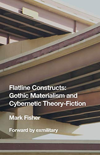 Flatline Constructs: Gothic Materialism and Cybernetic Theory-Fiction -- Mark Fisher - Paperback