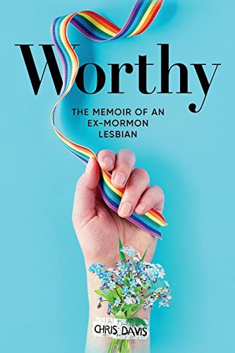 Worthy: The Memoir of an Ex-Mormon Lesbian by Davis, Chris