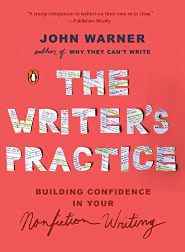 The Writer's Practice: Building Confidence in Your Nonfiction Writing -- John Warner, Paperback