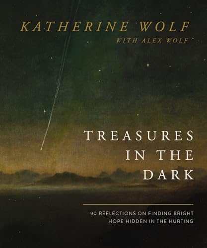 Treasures in the Dark: 90 Reflections on Finding Bright Hope Hidden in the Hurting by Wolf, Katherine