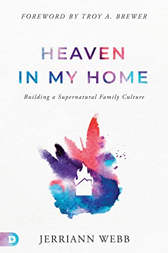 Heaven in My Home: Building a Supernatural Family Culture -- Jerriann Webb - Paperback