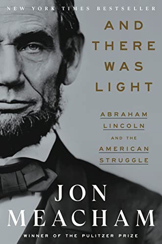 And There Was Light: Abraham Lincoln and the American Struggle -- Jon Meacham, Hardcover
