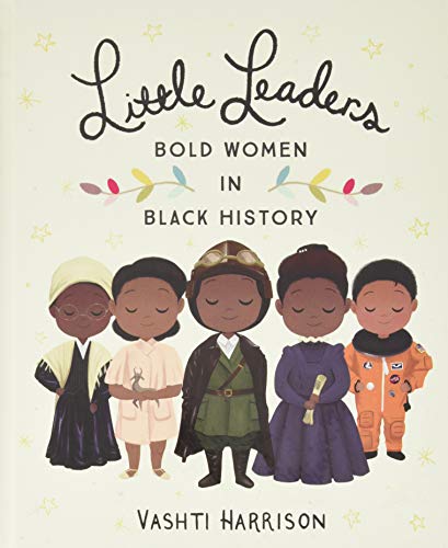 Little Leaders: Bold Women in Black History -- Vashti Harrison - Hardcover