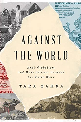 Against the World: Anti-Globalism and Mass Politics Between the World Wars -- Tara Zahra, Hardcover