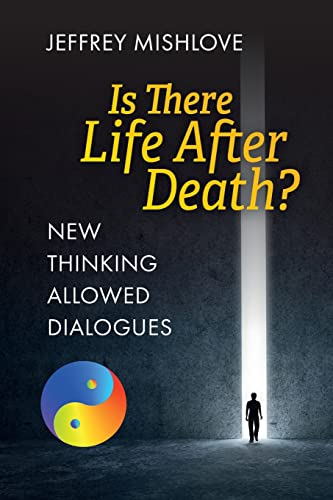 New Thinking Allowed Dialogues: Is There Life After Death? by Mishlove, Jeffrey