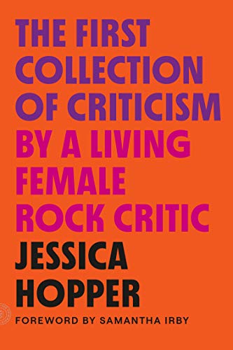 The First Collection of Criticism by a Living Female Rock Critic: Revised and Expanded Edition -- Jessica Hopper, Paperback