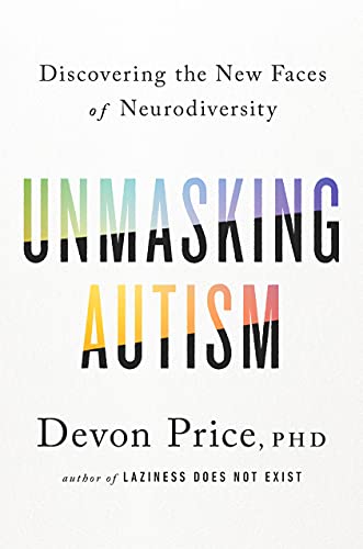 Unmasking Autism: Discovering the New Faces of Neurodiversity -- Devon Price - Hardcover