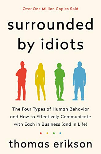 Surrounded by Idiots: The Four Types of Human Behavior and How to Effectively Communicate with Each in Business (and in Life) by Erikson, Thomas