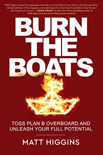 Burn the Boats: Toss Plan B Overboard and Unleash Your Full Potential -- Matt Higgins - Hardcover