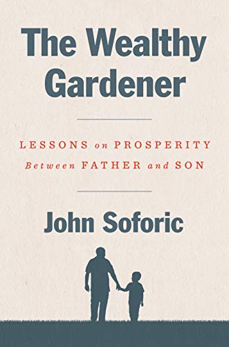 The Wealthy Gardener: Lessons on Prosperity Between Father and Son -- John Soforic, Hardcover