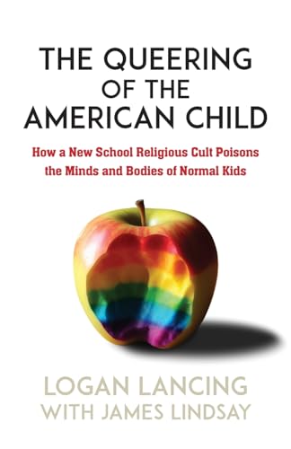 The Queering of the American Child: How a New School Religious Cult Poisons the Minds and Bodies of Normal Kids by Lancing, Logan