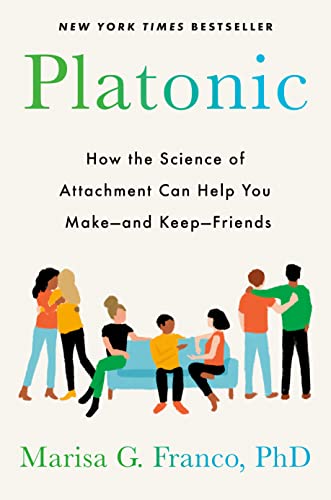 Platonic: How the Science of Attachment Can Help You Make--And Keep--Friends -- Marisa G. Franco - Hardcover