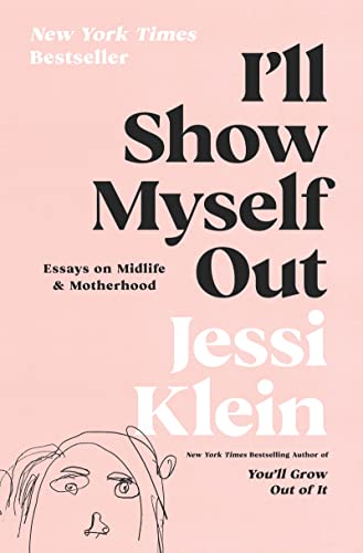 I'll Show Myself Out: Essays on Midlife and Motherhood -- Jessi Klein, Hardcover