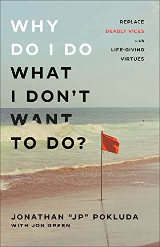 Why Do I Do What I Don't Want to Do?: Replace Deadly Vices with Life-Giving Virtues -- Jonathan Jp Pokluda, Paperback