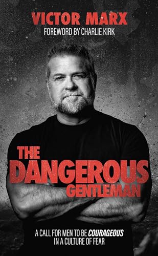 The Dangerous Gentleman: A Call for Men to Be Courageous in a Culture of Fear by Marx, Victor