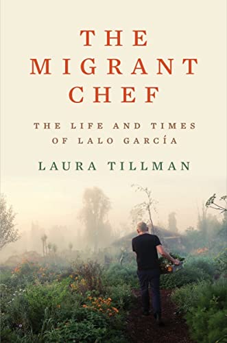 The Migrant Chef: The Life and Times of Lalo García by Tillman, Laura