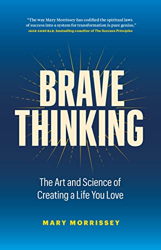 Brave Thinking: The Art and Science of Creating a Life You Love by Morrissey, Mary
