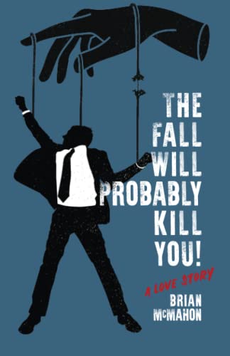 The Fall Will Probably Kill You! (a love story) by McMahon, Brian