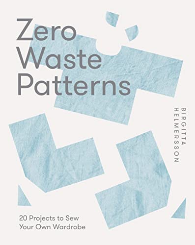 Zero Waste Patterns: 20 Projects to Sew Your Own Wardrobe by Helmersson, Birgitta