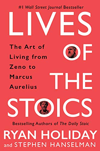 Lives of the Stoics: The Art of Living from Zeno to Marcus Aurelius -- Ryan Holiday - Hardcover