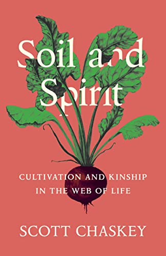 Soil and Spirit: Cultivation and Kinship in the Web of Life by Chaskey, Scott