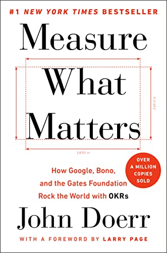 Measure What Matters: How Google, Bono, and the Gates Foundation Rock the World with OKRs -- John Doerr, Hardcover