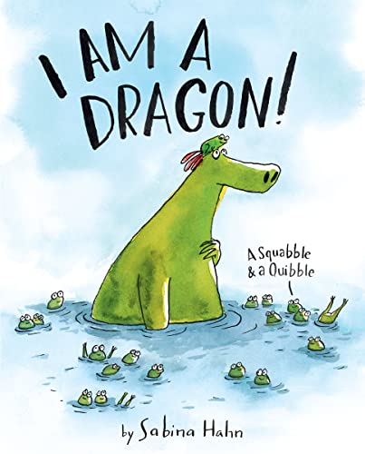 I Am a Dragon!: A Squabble & a Quibble -- Sabina Hahn - Hardcover