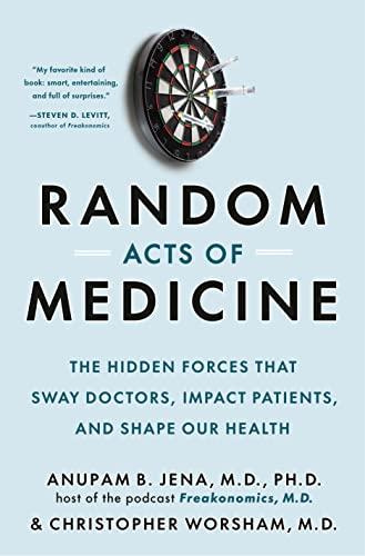 Random Acts of Medicine: The Hidden Forces That Sway Doctors, Impact Patients, and Shape Our Health -- Anupam B. Jena - Hardcover