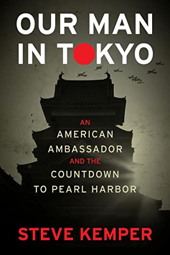 Our Man in Tokyo: An American Ambassador and the Countdown to Pearl Harbor -- Steve Kemper - Hardcover
