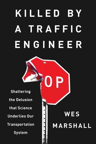 Killed by a Traffic Engineer: Shattering the Delusion That Science Underlies Our Transportation System by Marshall, Wes