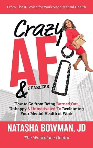 Crazy AF: How To Go From Being Burned Out, Unmotivated & Unhappy to Reclaiming Your Mental Health at Work! by Bowman, Natasha