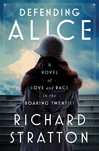 Defending Alice: A Novel of Love and Race in the Roaring Twenties -- Richard Stratton - Hardcover