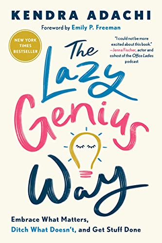 The Lazy Genius Way: Embrace What Matters, Ditch What Doesn't, and Get Stuff Done -- Kendra Adachi, Paperback