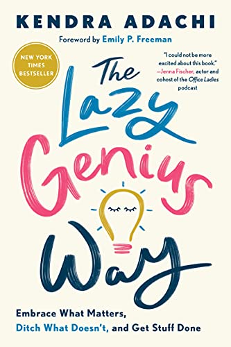 The Lazy Genius Way: Embrace What Matters, Ditch What Doesn't, and Get Stuff Done -- Kendra Adachi - Paperback