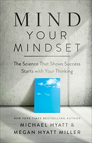 Mind Your Mindset: The Science That Shows Success Starts with Your Thinking -- Michael Hyatt, Hardcover