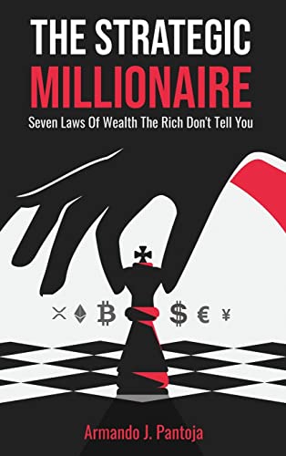 The Strategic Millionaire: Seven Laws Of Wealth The Rich Don't Tell You by Pantoja, Armando J.