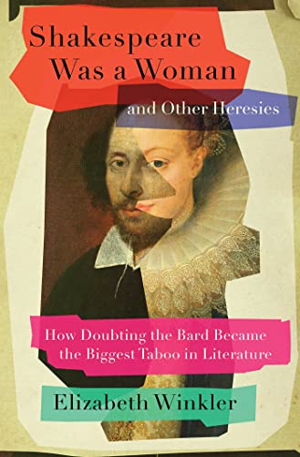 Shakespeare Was a Woman and Other Heresies: How Doubting the Bard Became the Biggest Taboo in Literature by Winkler, Elizabeth