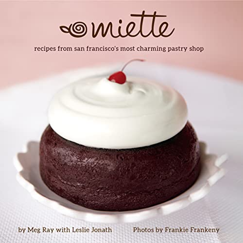 Miette: Recipes from San Francisco's Most Charming Pastry Shop (Sweets and Dessert Cookbook, French Bakery) (Mother's Day Gift by Ray, Meg