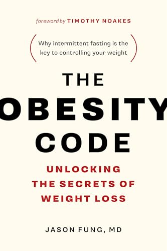 The Obesity Code: Unlocking the Secrets of Weight Loss (Why Intermittent Fasting Is the Key to Controlling Your Weight) by Fung, Jason