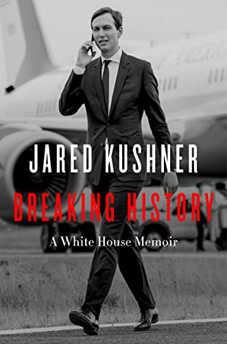 Breaking History: A White House Memoir -- Jared Kushner, Hardcover