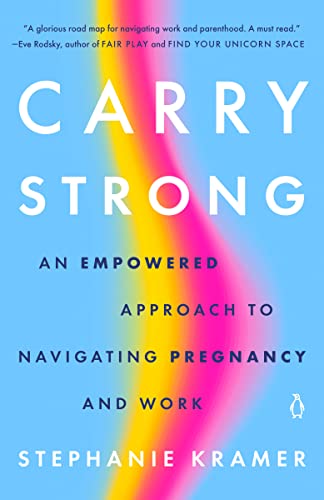 Carry Strong: An Empowered Approach to Navigating Pregnancy and Work -- Stephanie Kramer - Paperback