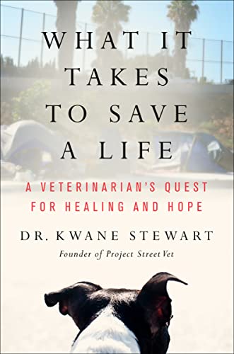 What It Takes to Save a Life: A Veterinarian's Quest for Healing and Hope -- Kwane Stewart - Hardcover