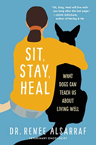 Sit, Stay, Heal: What Dogs Can Teach Us about Living Well -- Renee Alsarraf - Hardcover