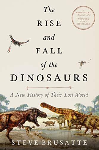 The Rise and Fall of the Dinosaurs: A New History of Their Lost World -- Steve Brusatte - Paperback