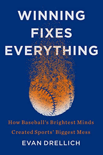 Winning Fixes Everything: How Baseball's Brightest Minds Created Sports' Biggest Mess -- Evan Drellich - Hardcover